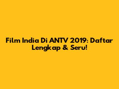 Film India Di ANTV 2019: Daftar Lengkap & Seru!