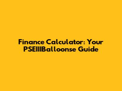 Finance Calculator: Your PSEIIIBalloonse Guide