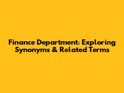 Finance Department: Exploring Synonyms & Related Terms