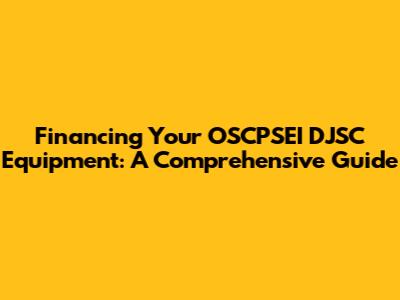 Financing Your OSCPSEI DJSC Equipment: A Comprehensive Guide
