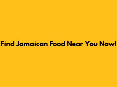 Find Jamaican Food Near You Now!
