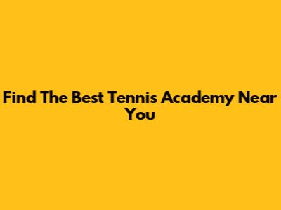 Find The Best Tennis Academy Near You