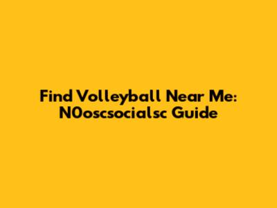 Find Volleyball Near Me: N0oscsocialsc Guide