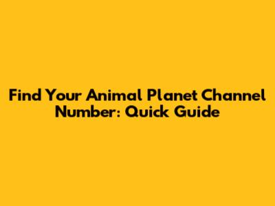 Find Your Animal Planet Channel Number: Quick Guide