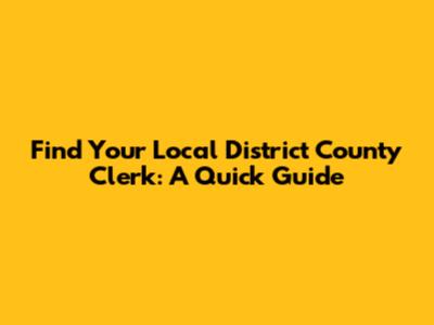 Find Your Local District County Clerk: A Quick Guide