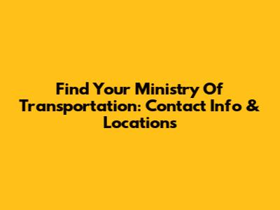 Find Your Ministry Of Transportation: Contact Info & Locations