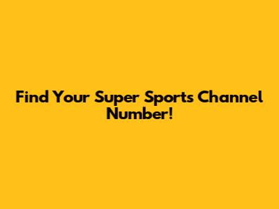 Find Your Super Sports Channel Number!