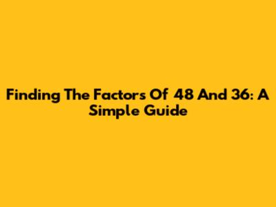 Finding The Factors Of 48 And 36: A Simple Guide