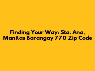 Finding Your Way: Sta. Ana, Manila's Barangay 770 Zip Code