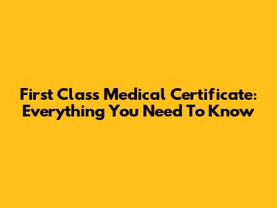 First Class Medical Certificate: Everything You Need To Know