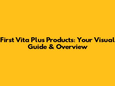 First Vita Plus Products: Your Visual Guide & Overview