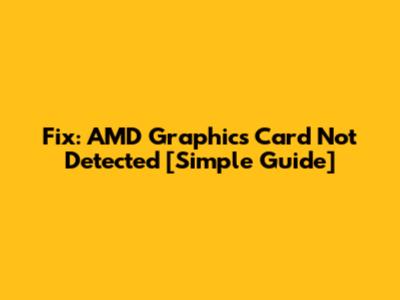 Fix: AMD Graphics Card Not Detected [Simple Guide]