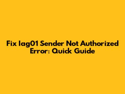 Fix Iag01 Sender Not Authorized Error: Quick Guide