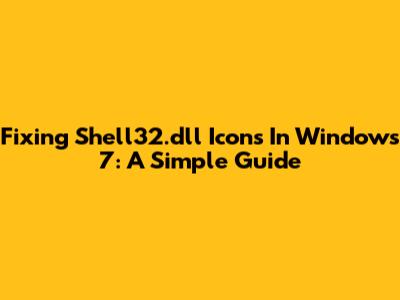 Fixing Shell32.dll Icons In Windows 7: A Simple Guide