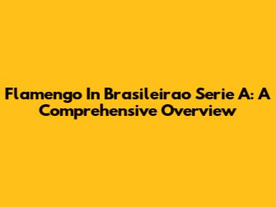 Flamengo In Brasileirao Serie A: A Comprehensive Overview