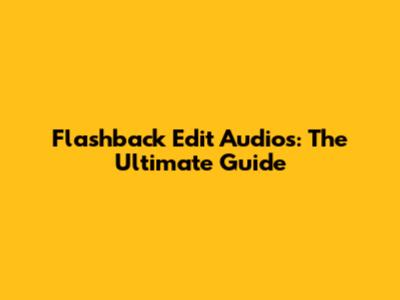 Flashback Edit Audios: The Ultimate Guide