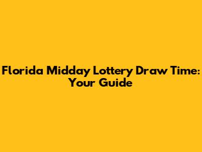 Florida Midday Lottery Draw Time: Your Guide