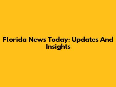 Florida News Today: Updates And Insights