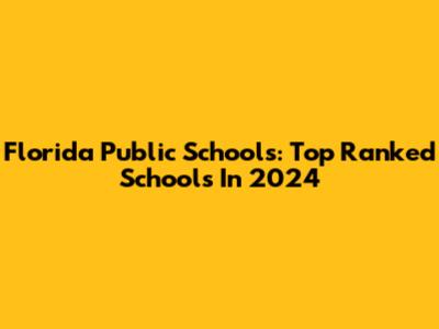 Florida Public Schools: Top Ranked Schools In 2024