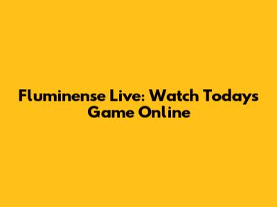 Fluminense Live: Watch Today's Game Online
