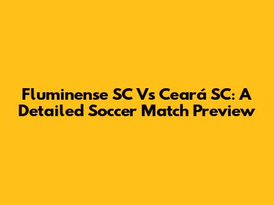 Fluminense SC Vs Ceará SC: A Detailed Soccer Match Preview