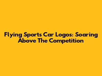 Flying Sports Car Logos: Soaring Above The Competition