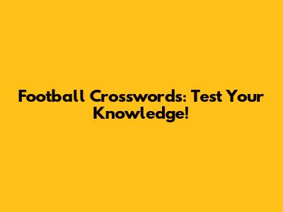 Football Crosswords: Test Your Knowledge!