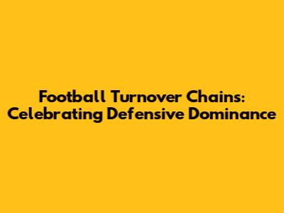 Football Turnover Chains: Celebrating Defensive Dominance