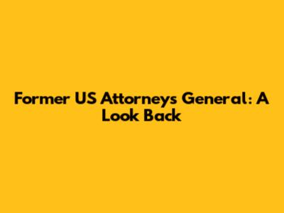 Former US Attorneys General: A Look Back