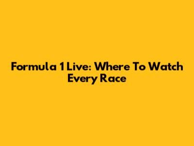 Formula 1 Live: Where To Watch Every Race