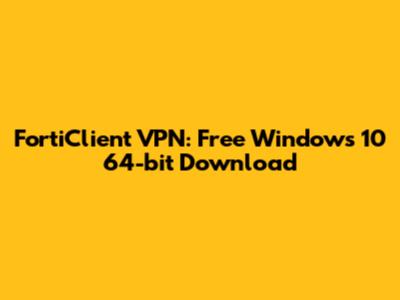 FortiClient VPN: Free Windows 10 64-bit Download