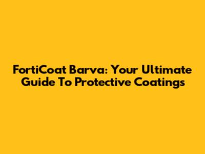 FortiCoat Barva: Your Ultimate Guide To Protective Coatings