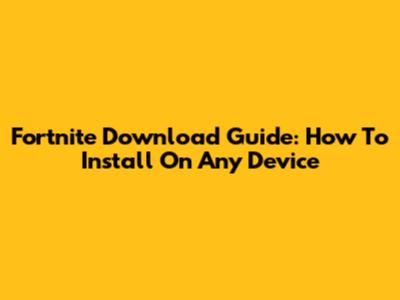 Fortnite Download Guide: How To Install On Any Device