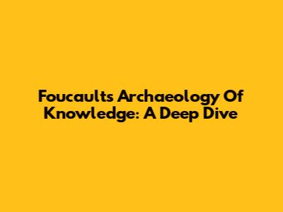 Foucault's Archaeology Of Knowledge: A Deep Dive