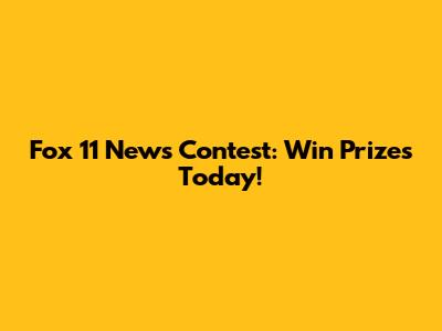 Fox 11 News Contest: Win Prizes Today!
