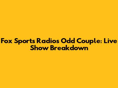 Fox Sports Radio's Odd Couple: Live Show Breakdown