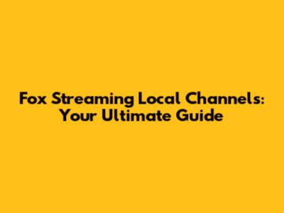 Fox Streaming Local Channels: Your Ultimate Guide