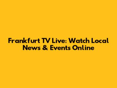 Frankfurt TV Live: Watch Local News & Events Online