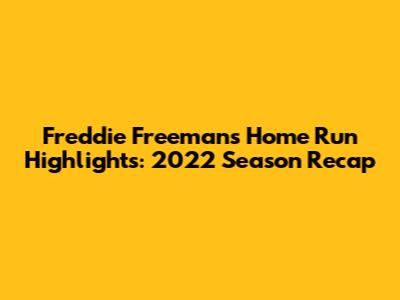 Freddie Freeman's Home Run Highlights: 2022 Season Recap