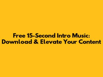 Free 15-Second Intro Music: Download & Elevate Your Content