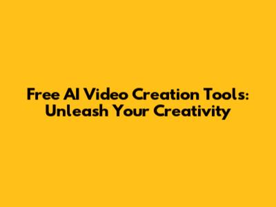 Free AI Video Creation Tools: Unleash Your Creativity