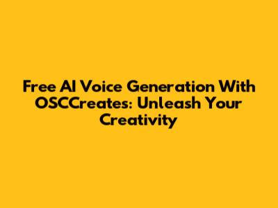 Free AI Voice Generation With OSCCreates: Unleash Your Creativity