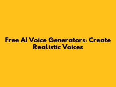 Free AI Voice Generators: Create Realistic Voices