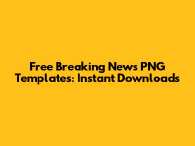 Free Breaking News PNG Templates: Instant Downloads