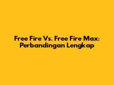 Free Fire Vs. Free Fire Max: Perbandingan Lengkap