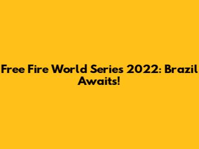 Free Fire World Series 2022: Brazil Awaits!