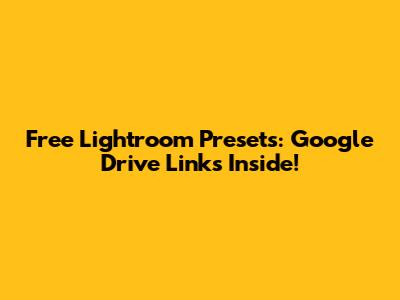 Free Lightroom Presets: Google Drive Links Inside!