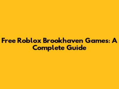 Free Roblox Brookhaven Games: A Complete Guide