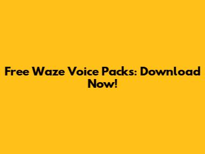 Free Waze Voice Packs: Download Now!