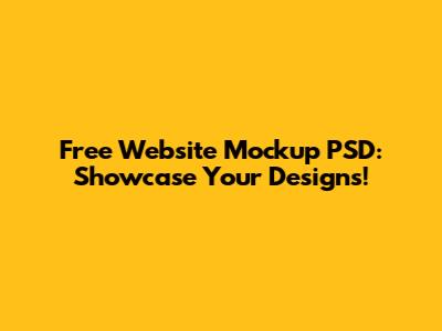 Free Website Mockup PSD: Showcase Your Designs!